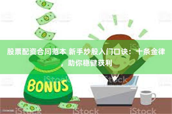 股票配资合同范本 新手炒股入门口诀：十条金律，助你稳健获利